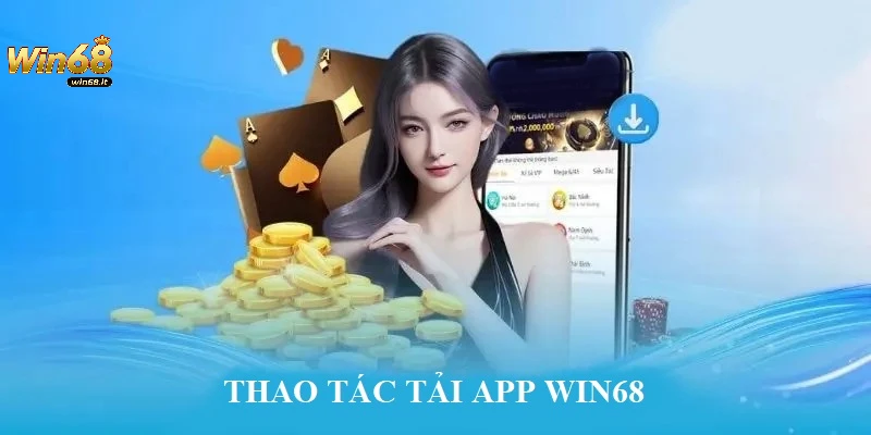 Thao tác tải app WIN68 nhanh gọn, an toàn
